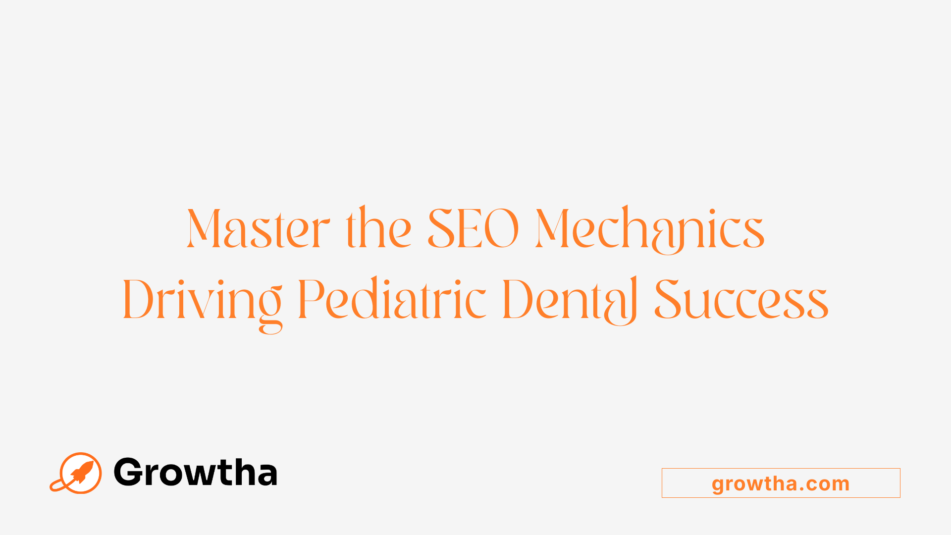 Master the SEO Mechanics Driving Pediatric Dental Success