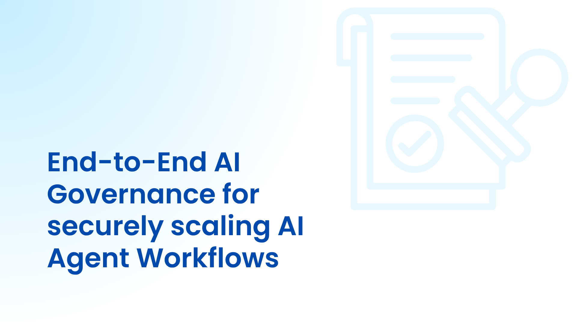 End-to-End AI Governance for securely scaling AI Agent Workflows