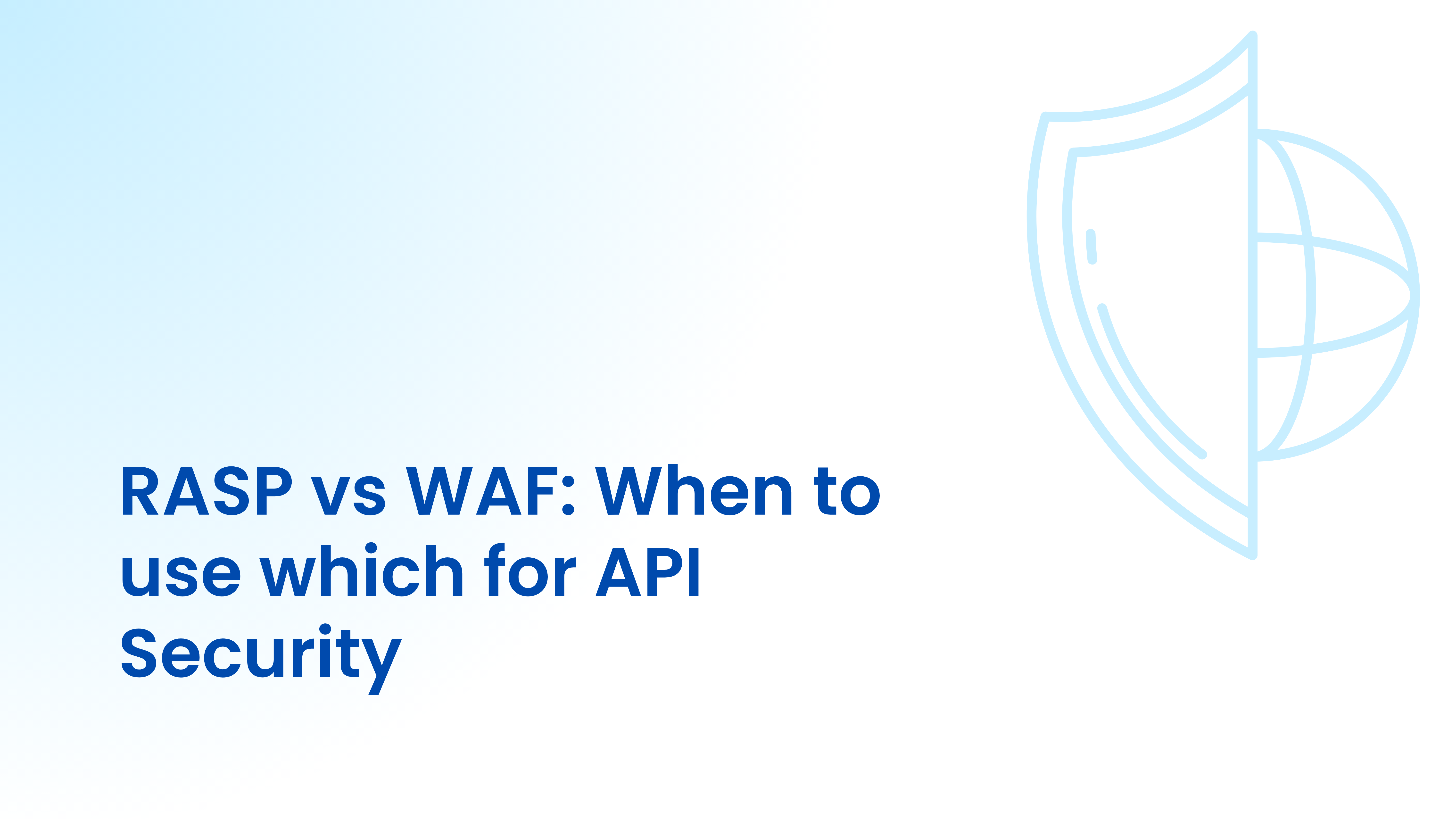 RASP vs WAF: When to use which for API Security