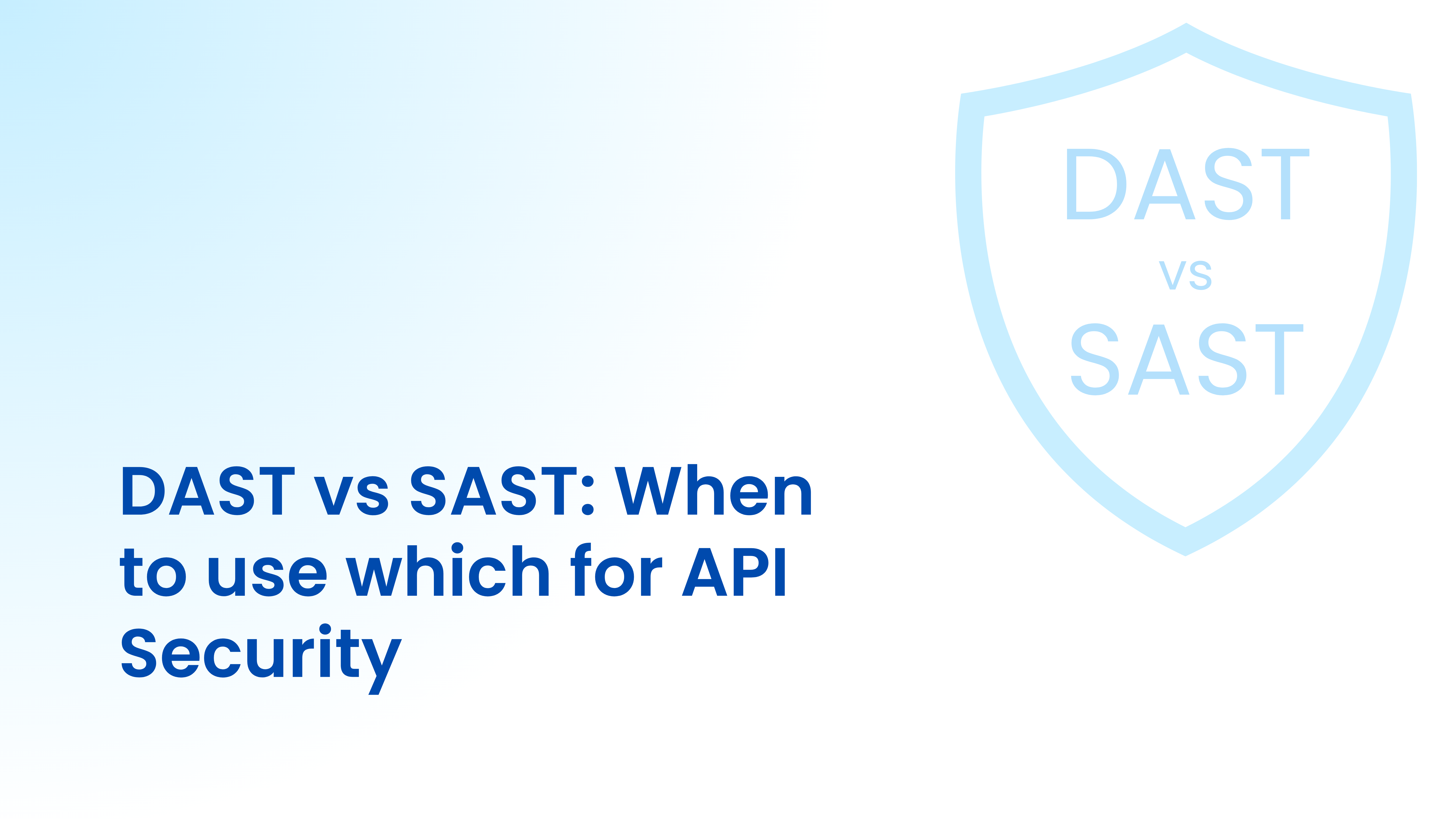 DAST vs SAST: When to use which for API Security