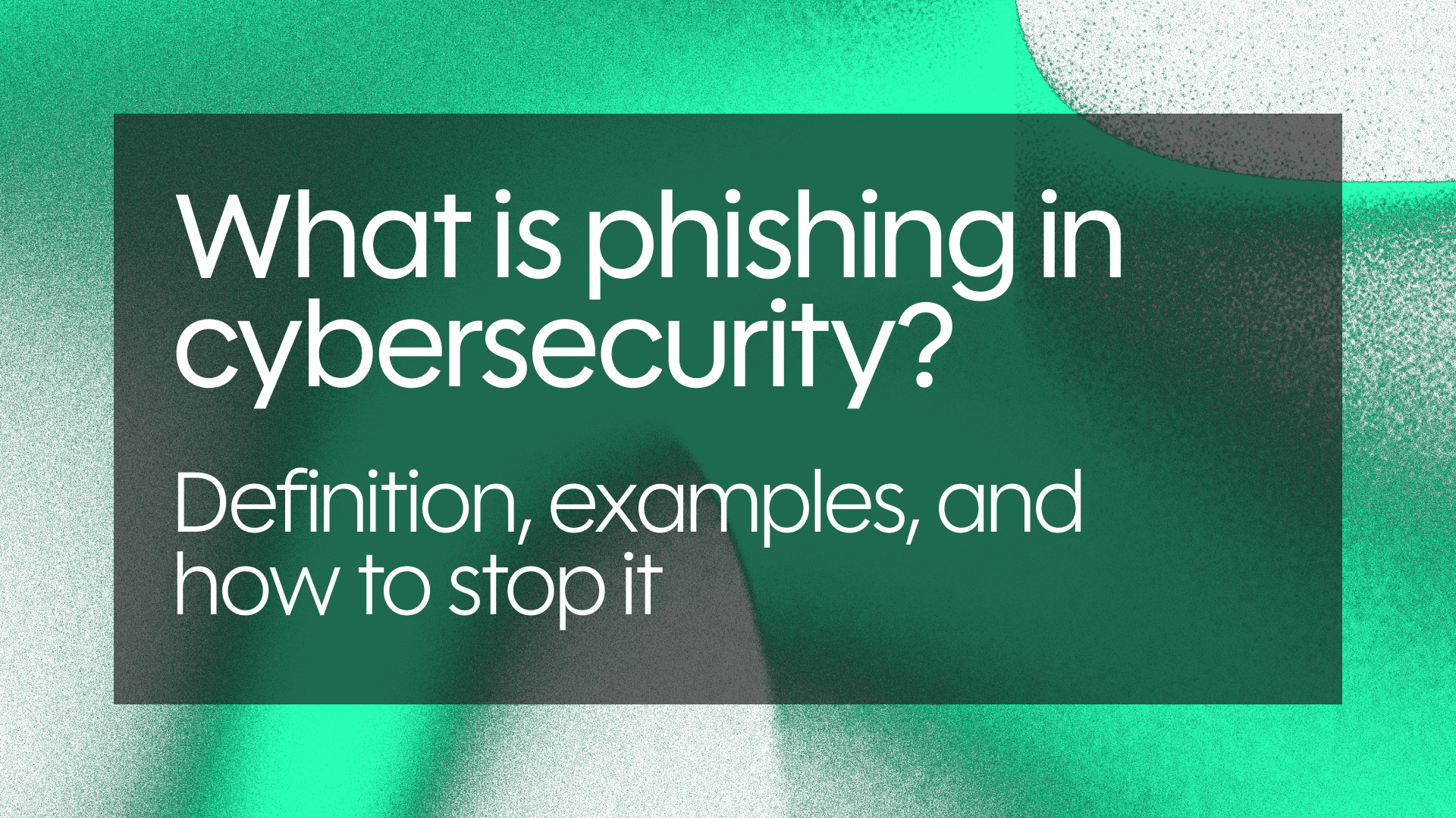 What is phishing in cybersecurity? Definition, examples, and how to stop it