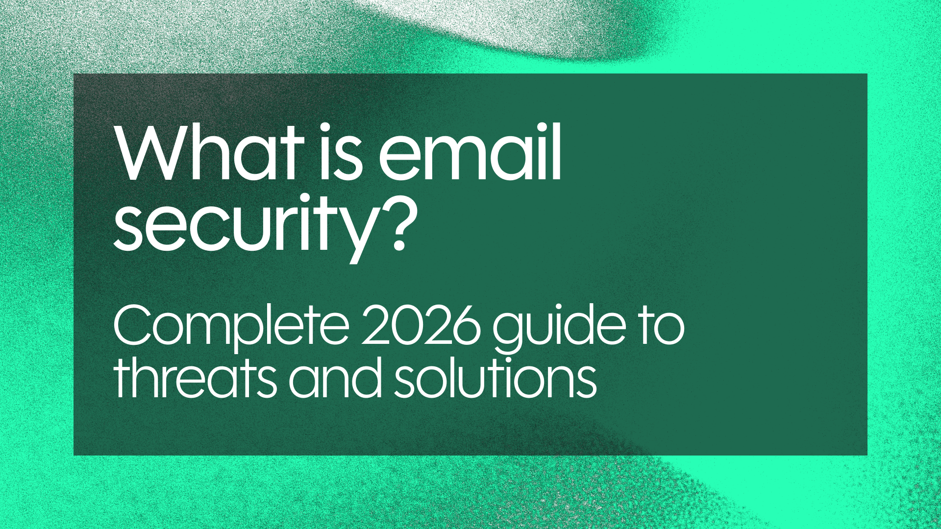 What is email security? Complete 2026 guide to threats and solutions