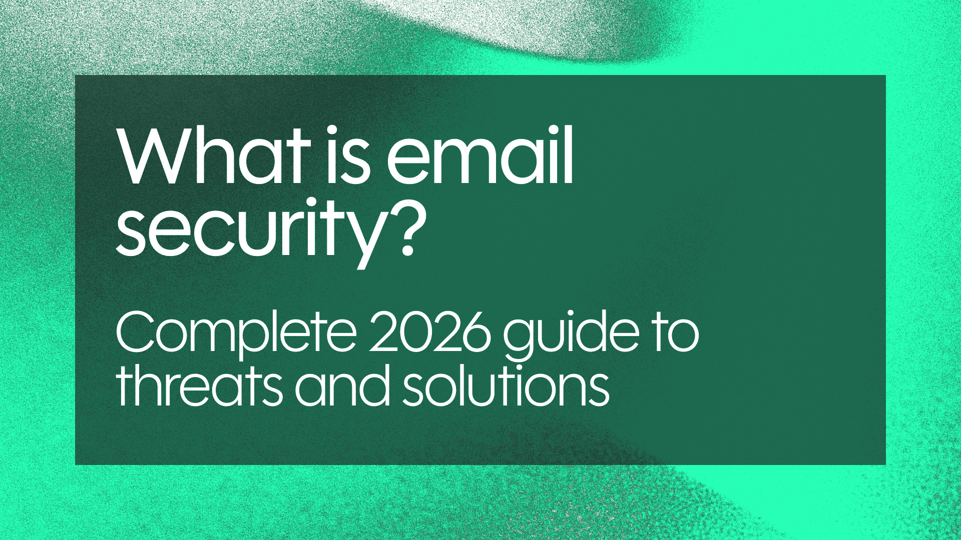 What is email security? Complete 2026 guide to threats and solutions