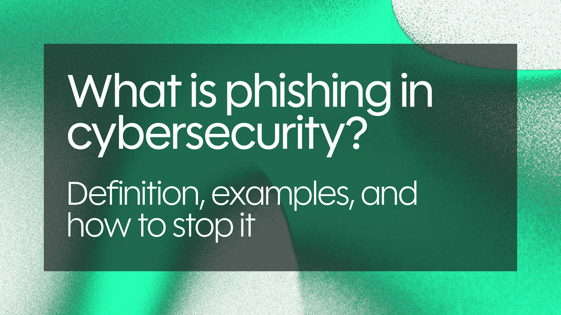 What is phishing in cybersecurity? Definition, examples, and how to stop it