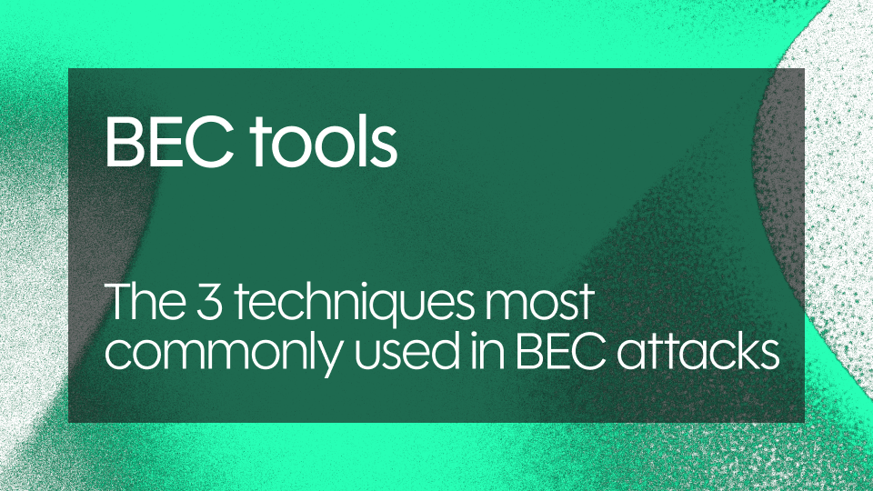 BEC tools: The 3 techniques most commonly used in BEC attacks