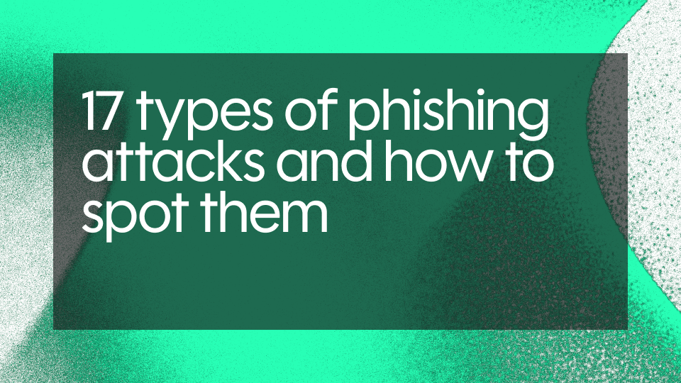 17 types of phishing attacks and how to spot them