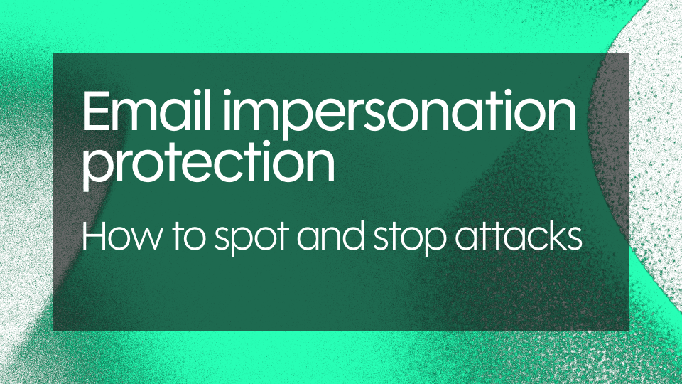 Email impersonation protection: How to spot and stop attacks