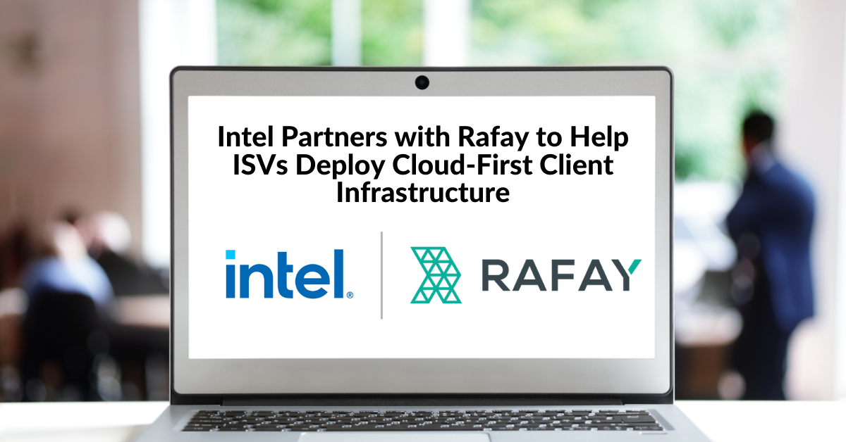 Intel Partners with Rafay to Help ISVs Deploy Cloud-First Client Infrastructure