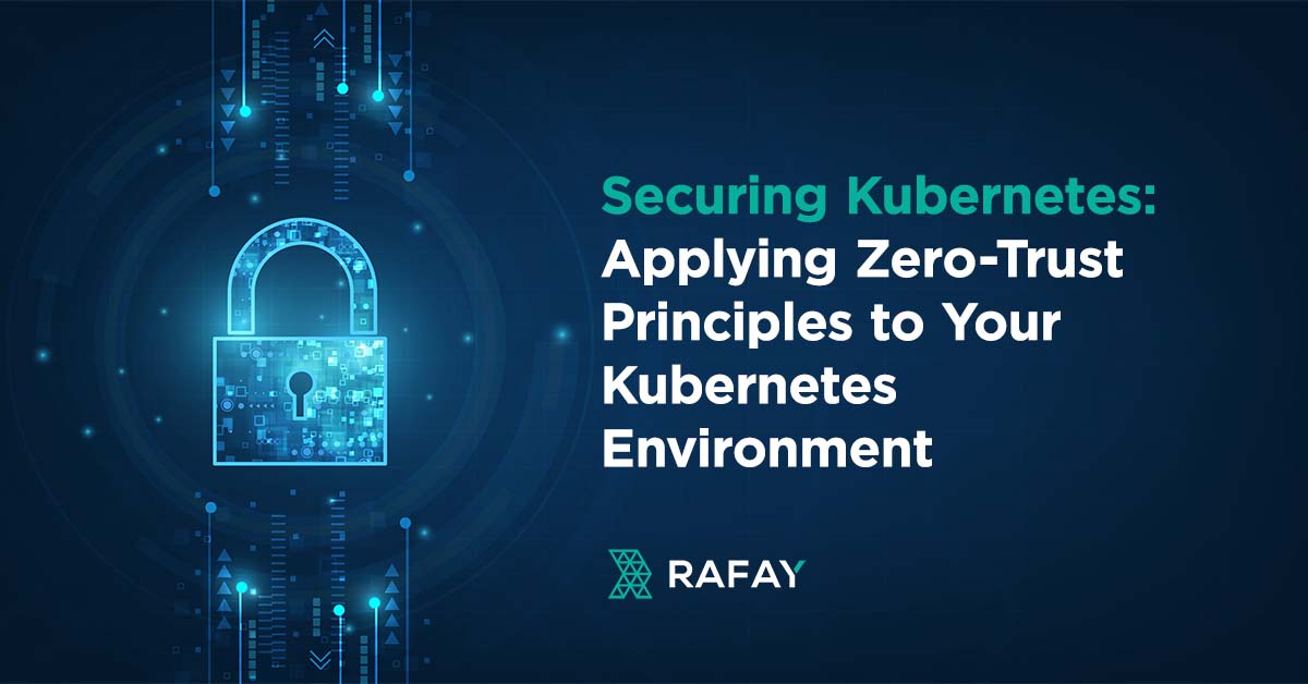 Securing Kubernetes: Applying Zero-Trust Principles to Your Kubernetes Environment