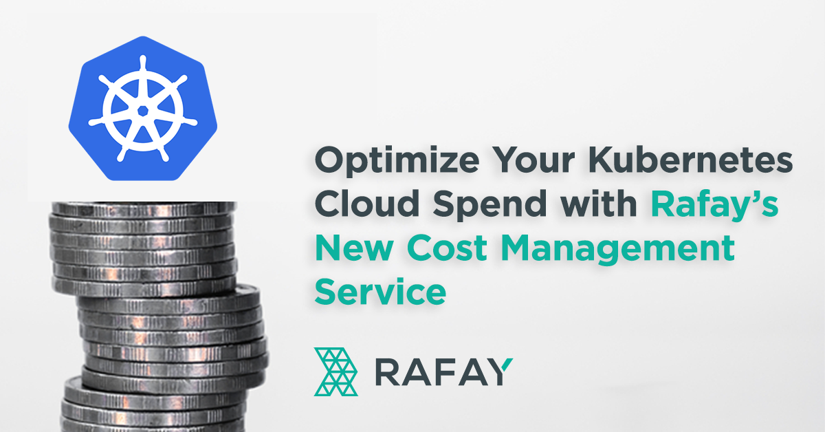 How To Optimize Your K8s Cloud Spend with Rafay’s New Kubernetes Cost Optimization & Management Service