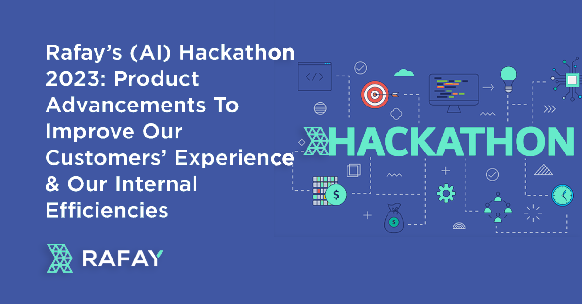 Rafay's (AI) Hackathon 2023: Product Advancements To Improve Our Customers' Experience &amp; Our Internal Efficiencies