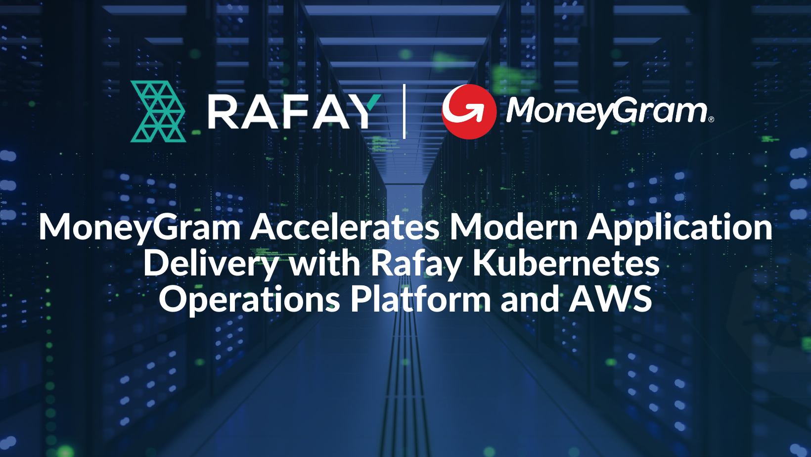 Rafay Systems and AWS Streamline Kubernetes Operations and Accelerate Modern Application Delivery for MoneyGram