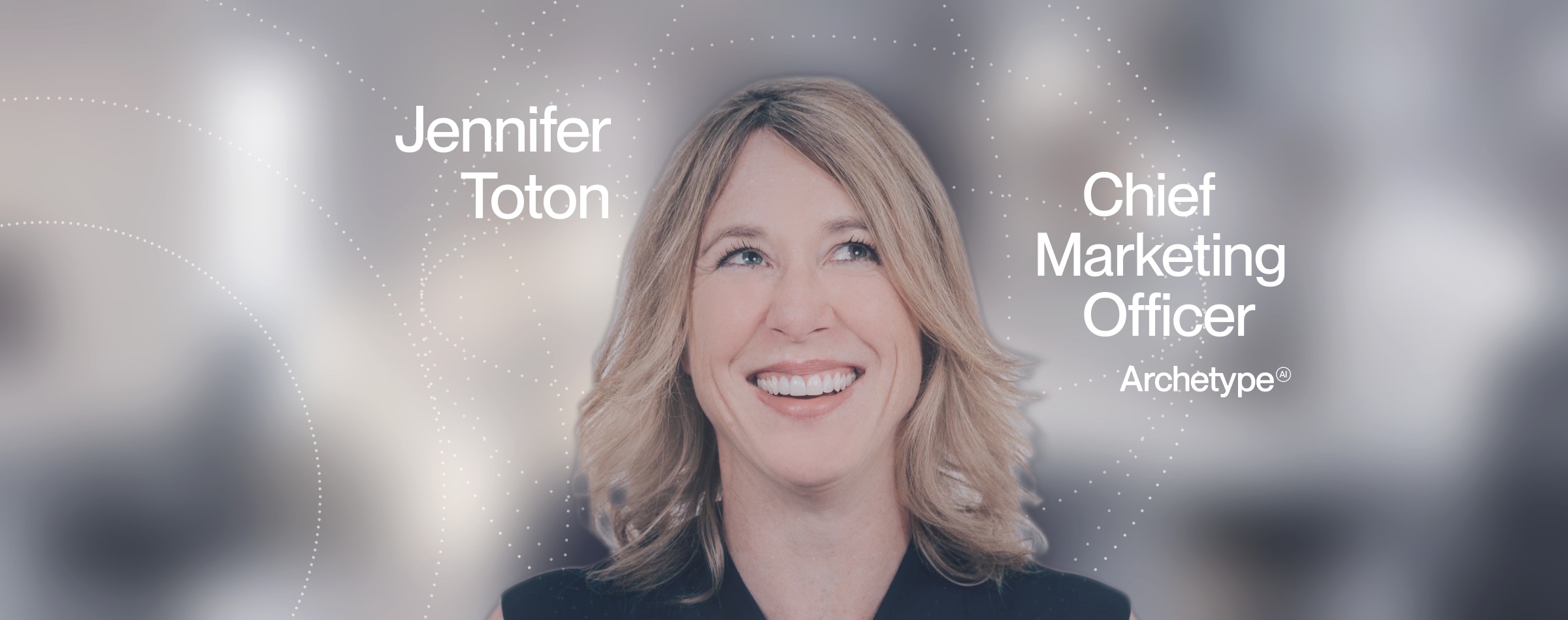 Jennifer Toton, Chief Marketing Officer at Archetype AI