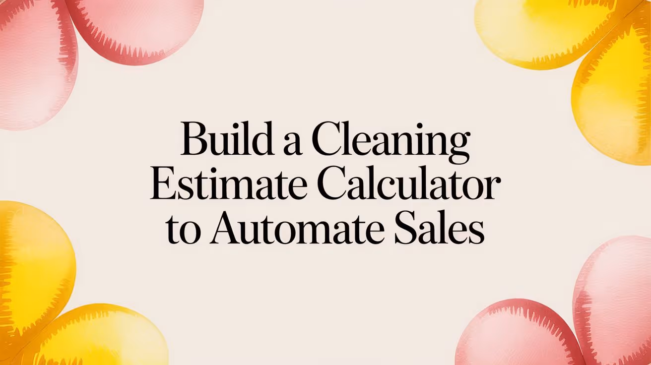 Build a Cleaning Estimate Calculator to Automate Sales