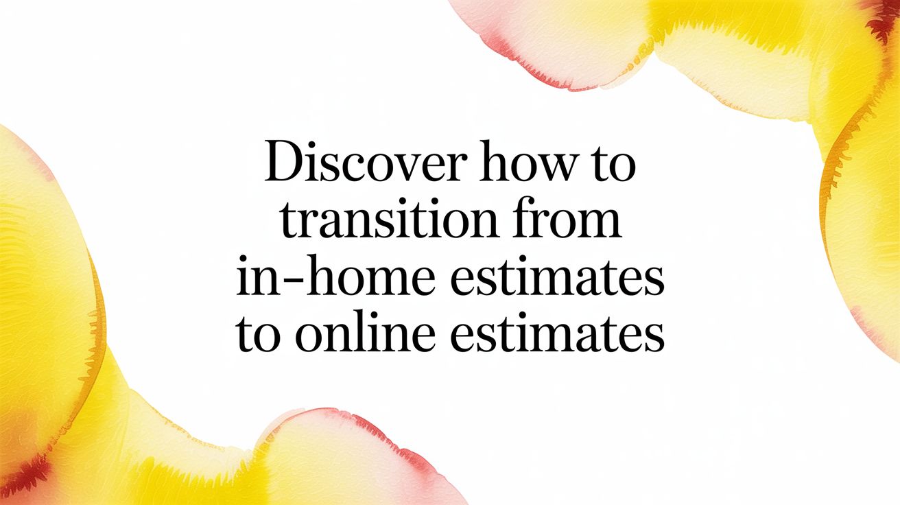 Discover how to transition from in-home estimates to online estimates