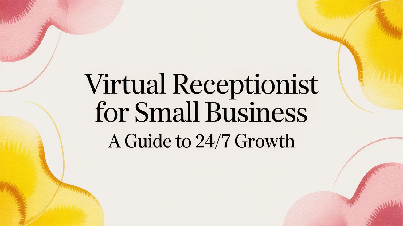 Virtual Receptionist for Small Business A Guide to 24/7 Growth