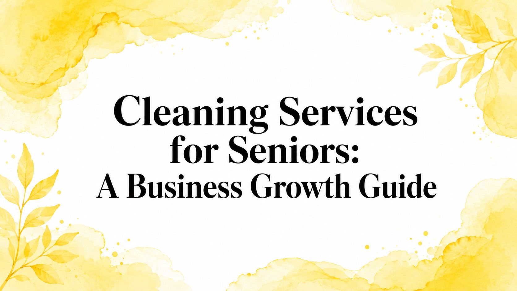 Cleaning Services for Seniors: A Business Growth Guide