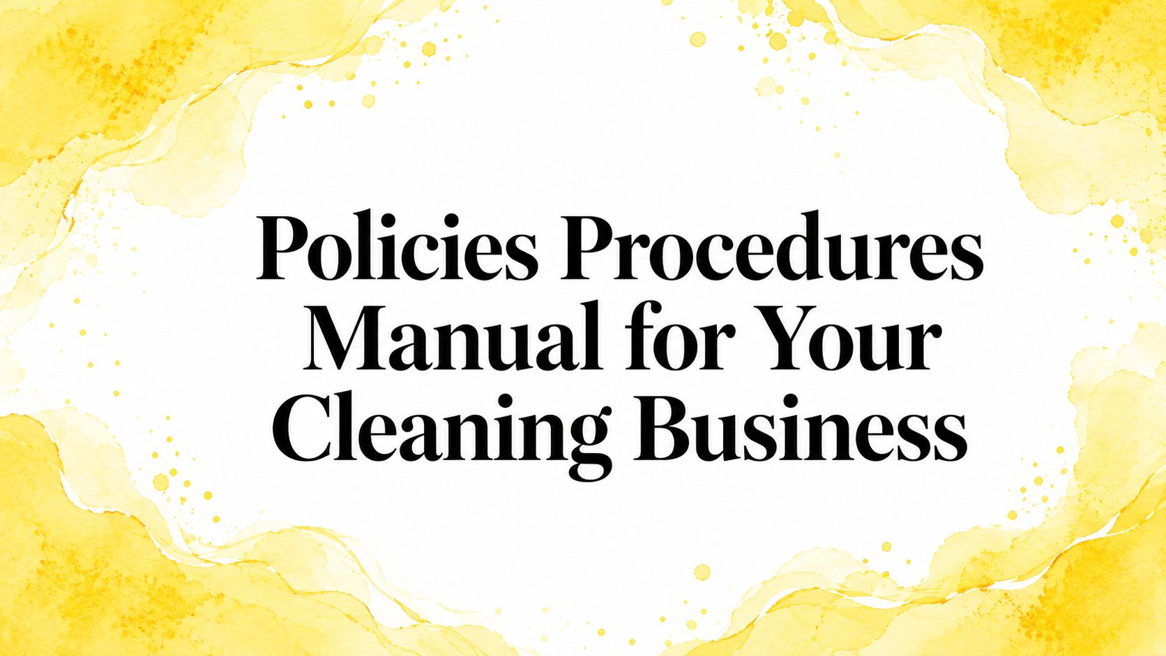 Policies Procedures Manual for Your Cleaning Business