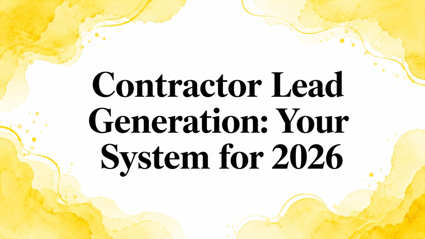 Contractor Lead Generation: Your System for 2026