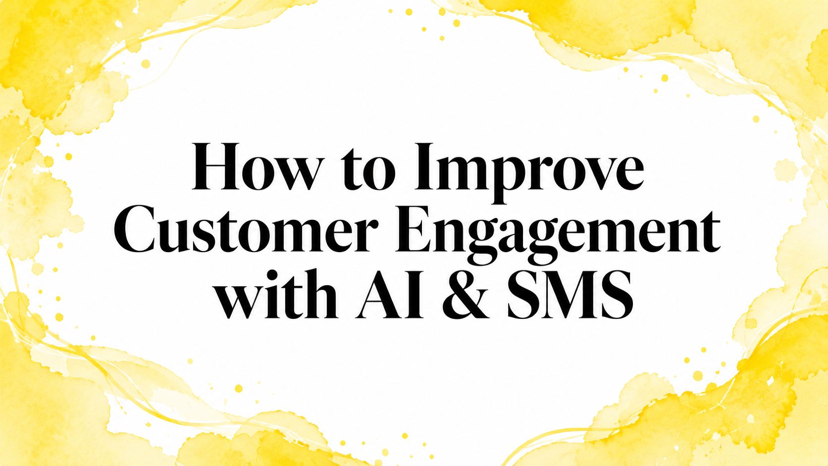 How to Improve Customer Engagement with AI & SMS