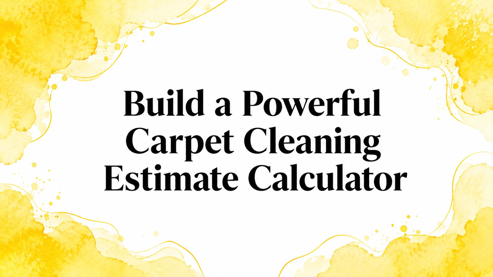 Build a Powerful Carpet Cleaning Estimate Calculator