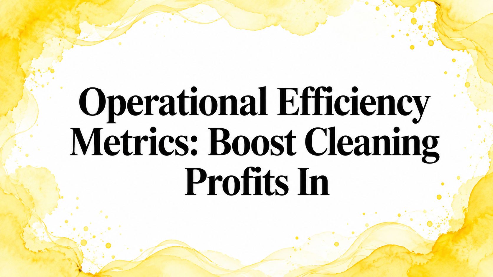 Operational Efficiency Metrics: Boost Cleaning Profits In