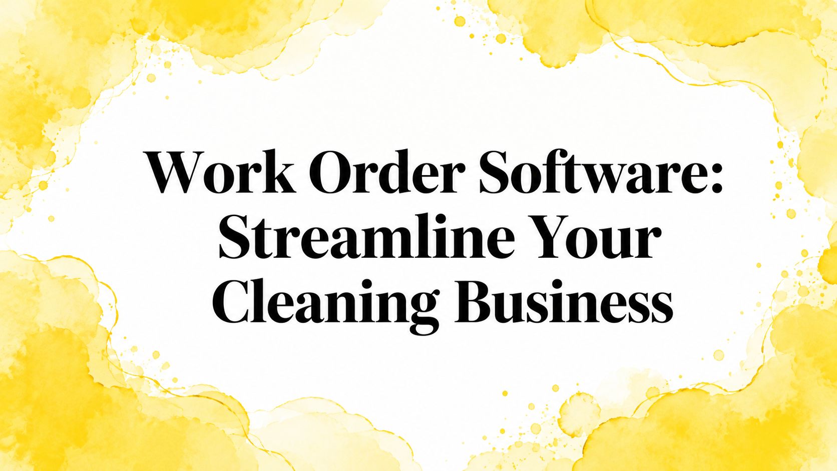 Work Order Software: Streamline Your Cleaning Business