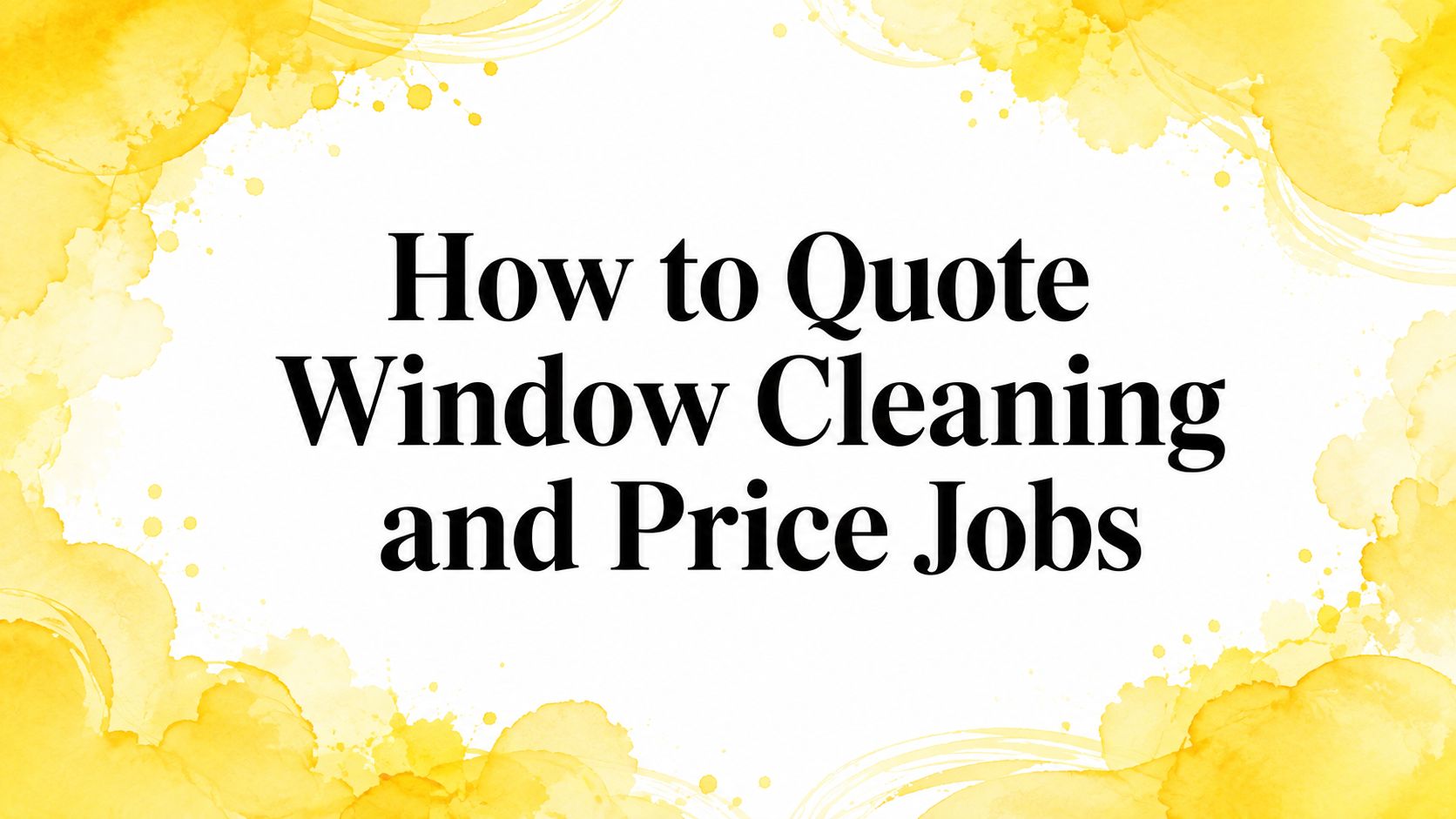 How to Quote Window Cleaning and Price Jobs