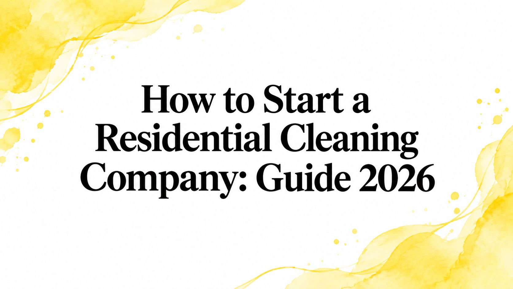 How to Start a Residential Cleaning Company: Guide 2026
