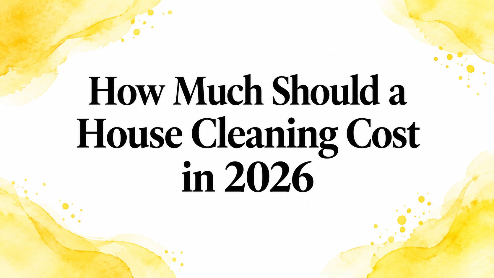 How Much Should a House Cleaning Cost in 2026