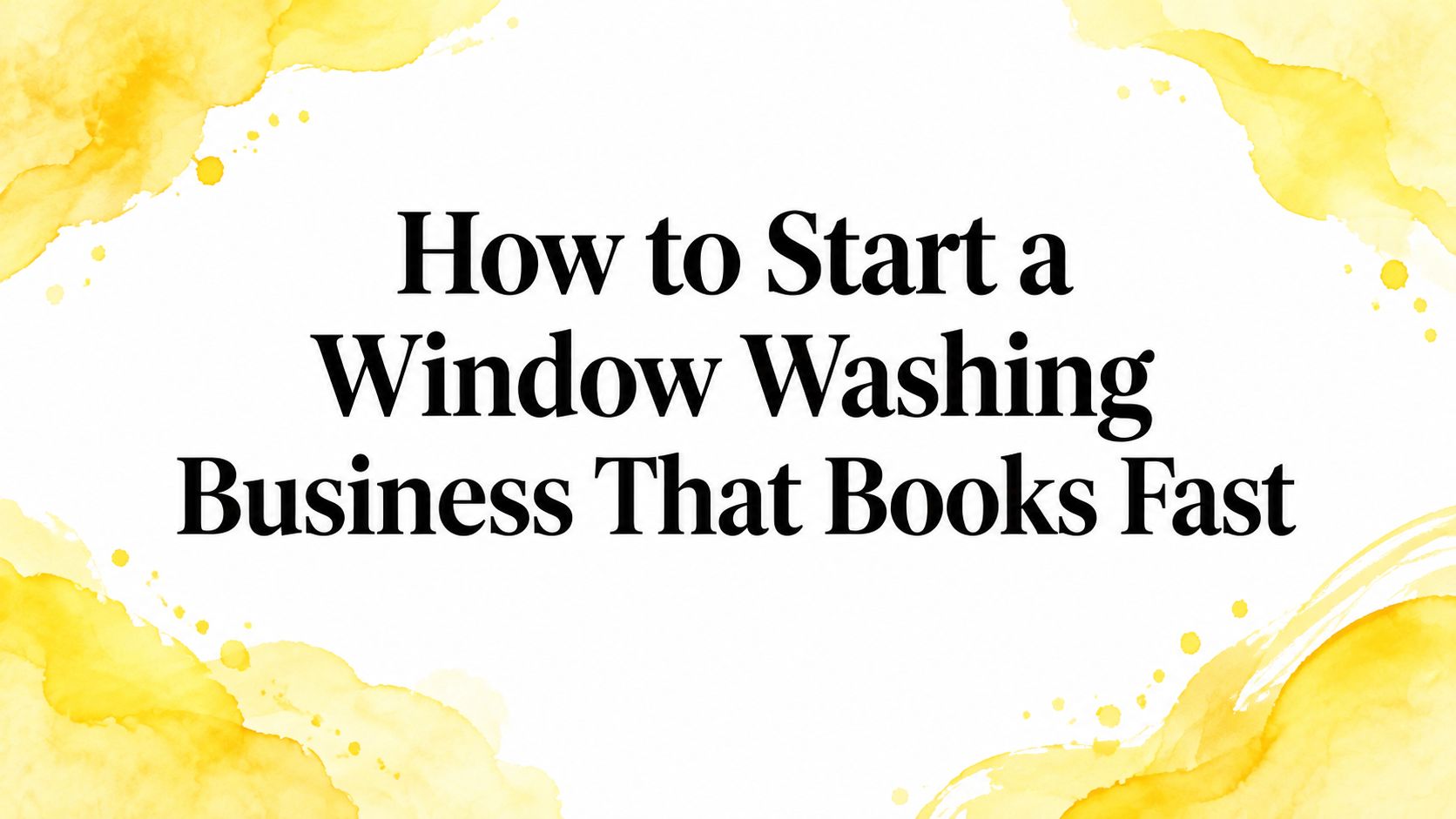 How to Start a Window Washing Business That Books Fast