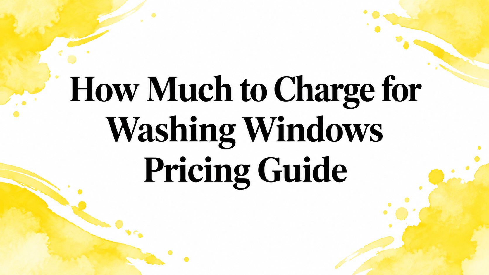 How Much to Charge for Washing Windows Pricing Guide