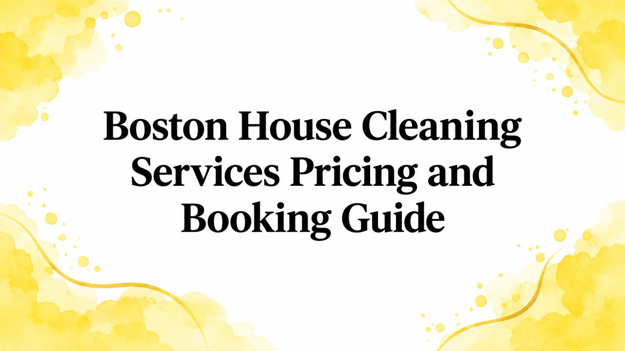 Boston House Cleaning Services Pricing and Booking Guide