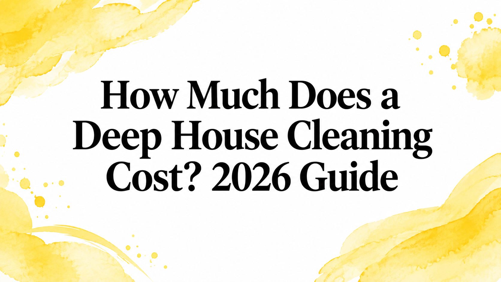 How Much Does a Deep House Cleaning Cost? 2026 Guide