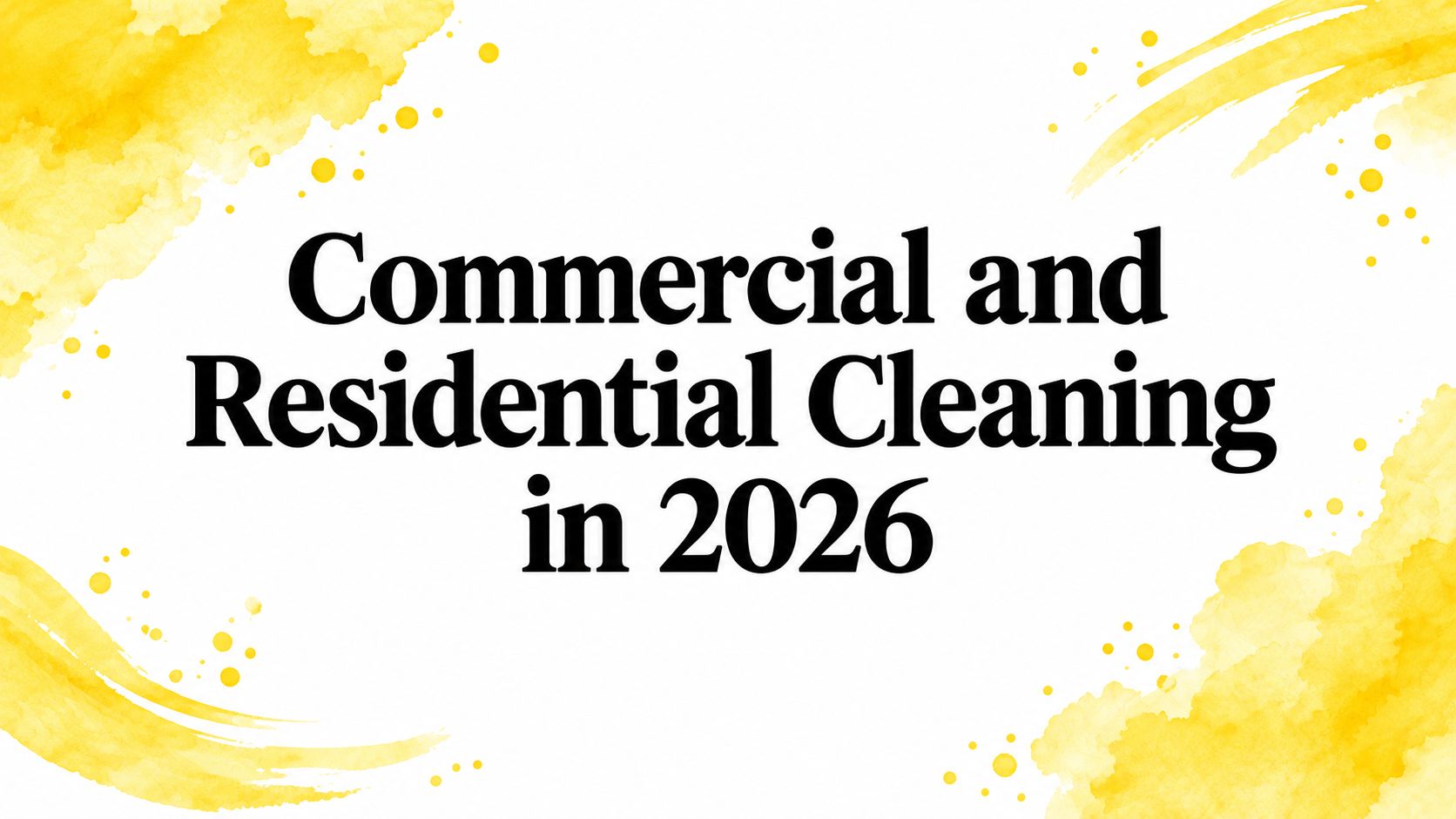 Commercial and Residential Cleaning in 2026