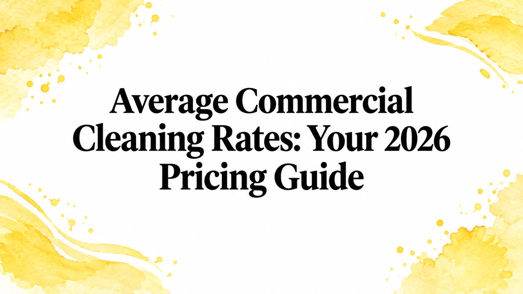 Average Commercial Cleaning Rates: Your 2026 Pricing Guide