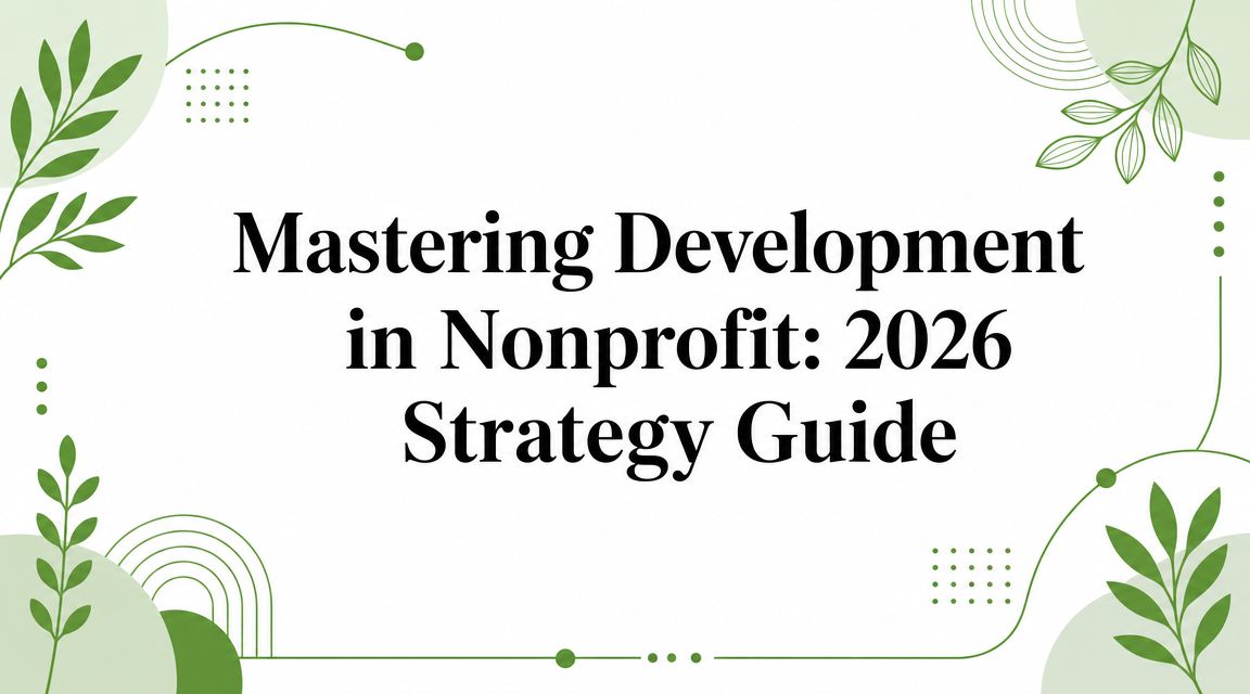 Mastering Development in Nonprofit: 2026 Strategy Guide