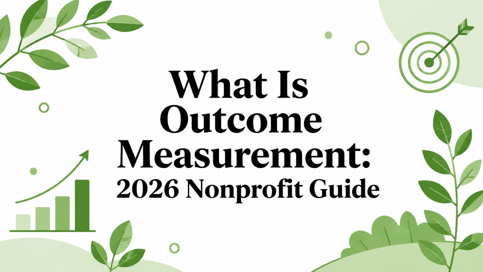 What Is Outcome Measurement: 2026 Nonprofit Guide