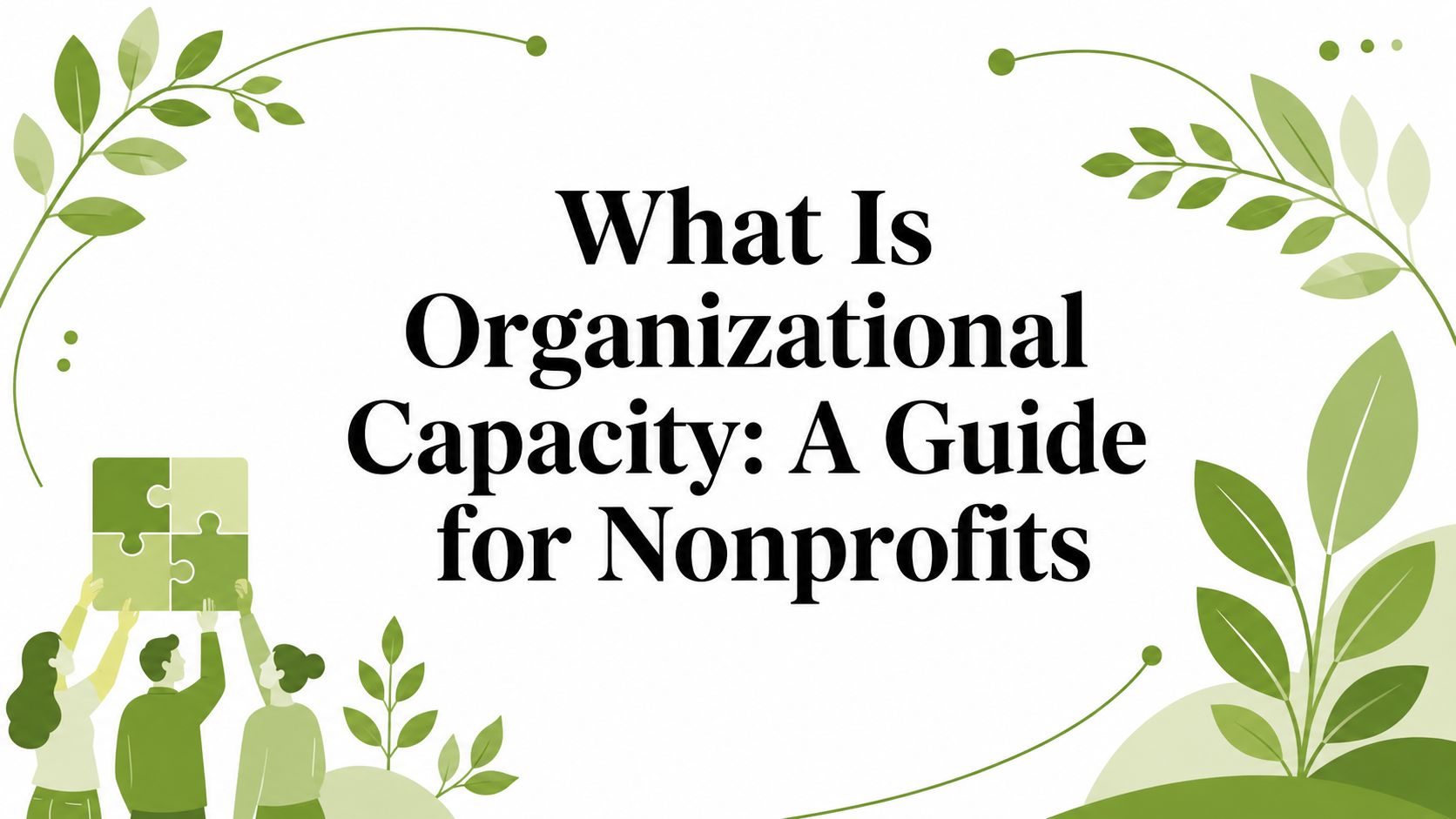 What Is Organizational Capacity: A Guide for Nonprofits