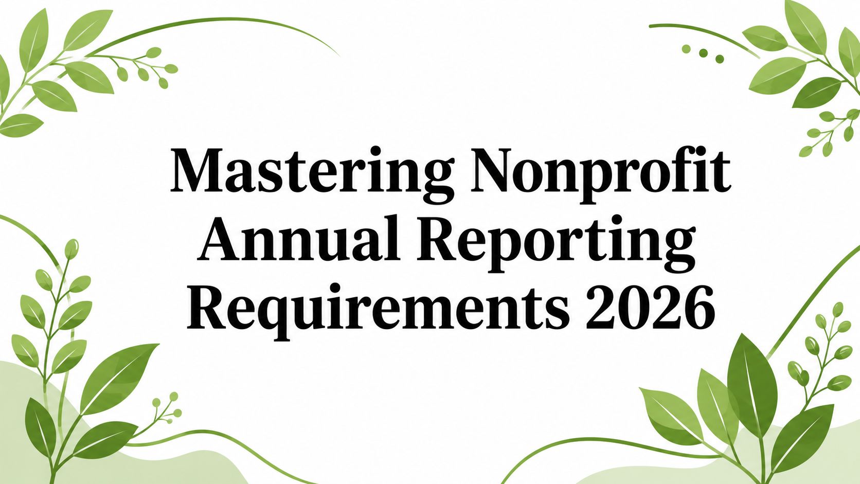 Mastering Nonprofit Annual Reporting Requirements 2026