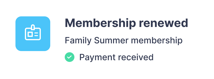 Icon of a membership card with text stating 'Membership renewed,' 'Family Summer membership,' and a green checkmark with 'Payment received.'