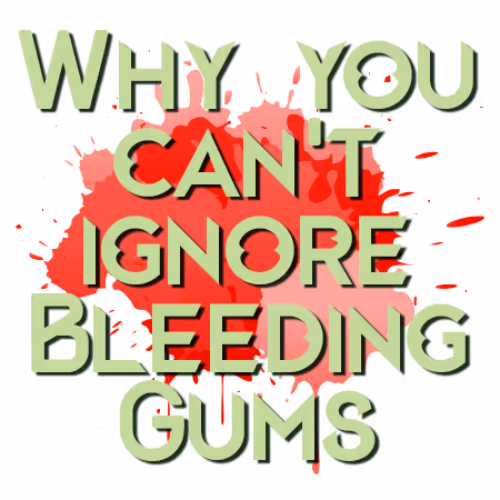 Why You Can’t Afford to Ignore Bleeding Gums