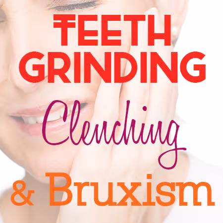Teeth Grinding, Clenching, and Bruxism