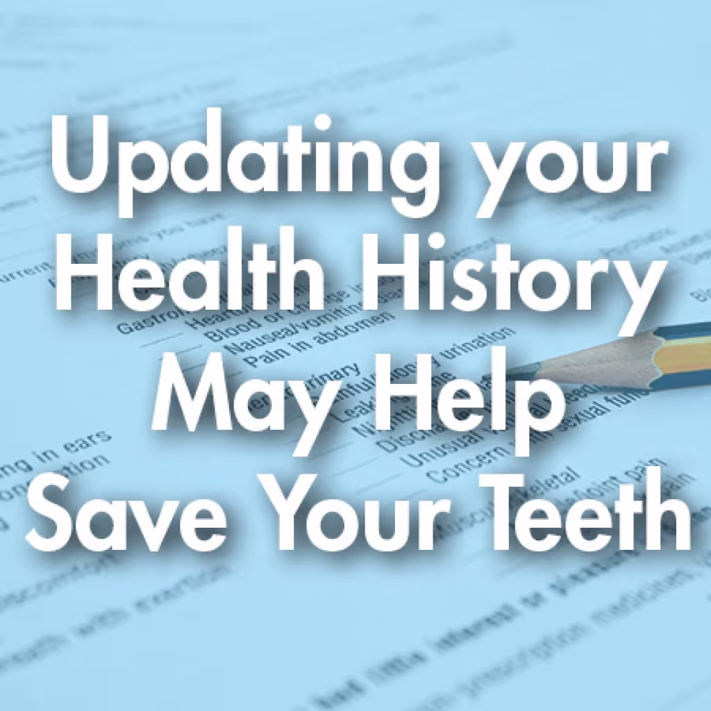 Updating your Health History May Help Save Your Teeth