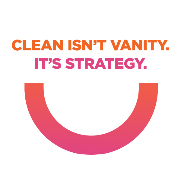 clean isn't vanity. it's strategy.
