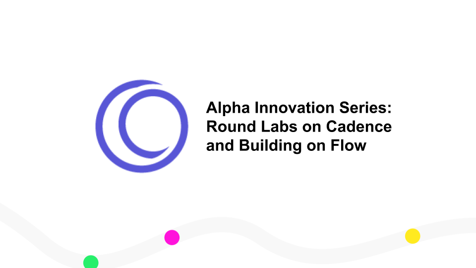 Alpha Innovation Series: Round Labs on Cadence and Building on Flow