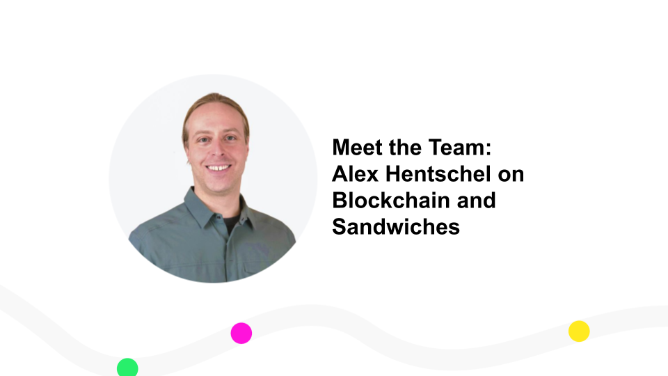 Meet the Team: Alex Hentschel on Blockchain and Sandwiches