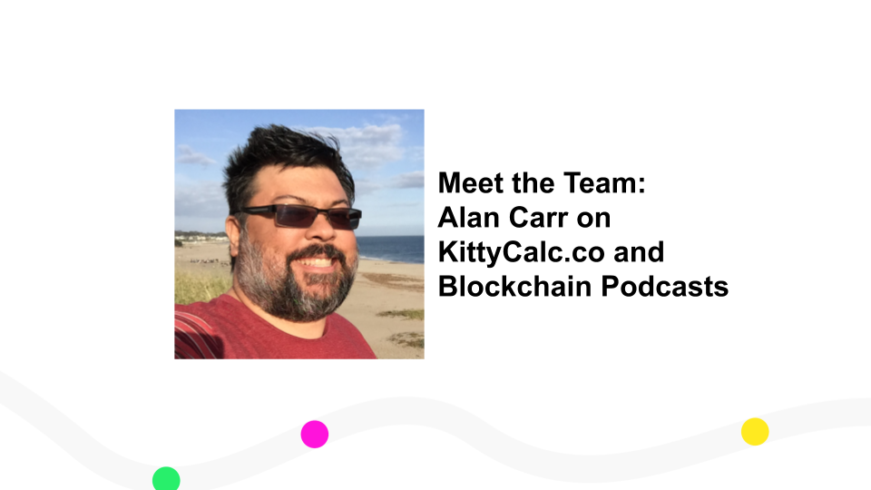 Meet the Team: Alan Carr on KittyCalc.co and Blockchain Podcasts