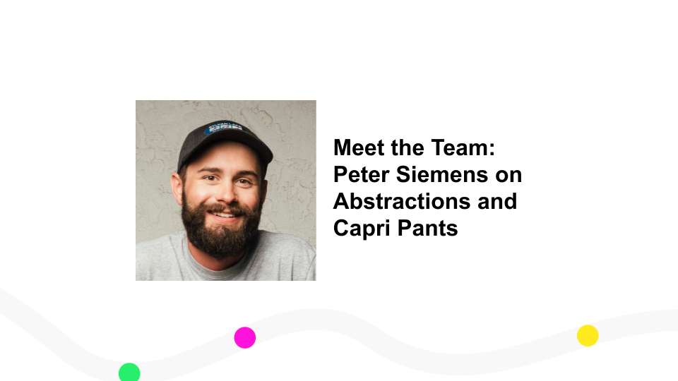 Meet the Team: Peter Siemens on Abstractions and Capri Pants