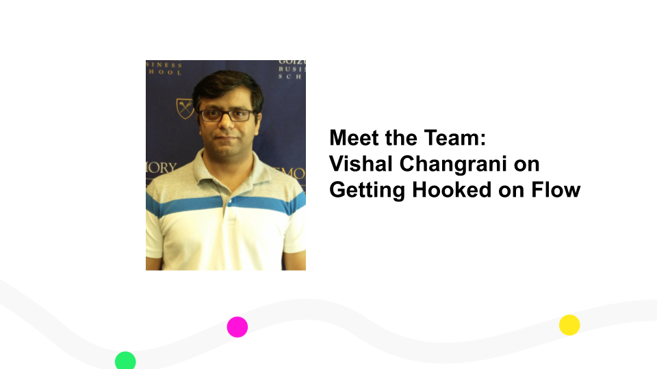 Meet the Team: Vishal Changrani on Getting Hooked on Flow